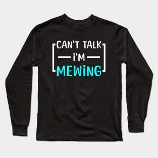 Can't Talk I'm Mewing Funny Saying Long Sleeve T-Shirt